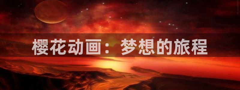 风车漫画app改名后叫什么：樱花动画：梦想的旅程