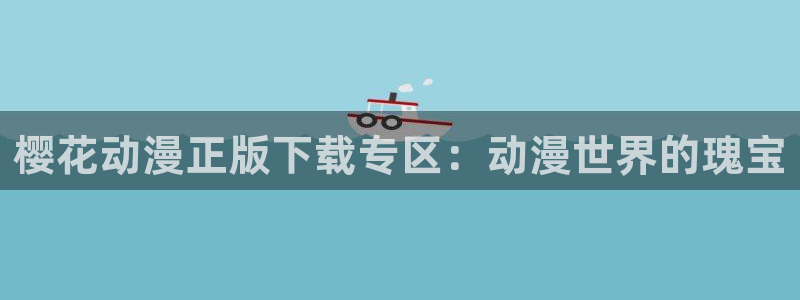 风车动漫(p)_专注动漫的门：樱花动漫正版下载专区：动漫世界的瑰宝